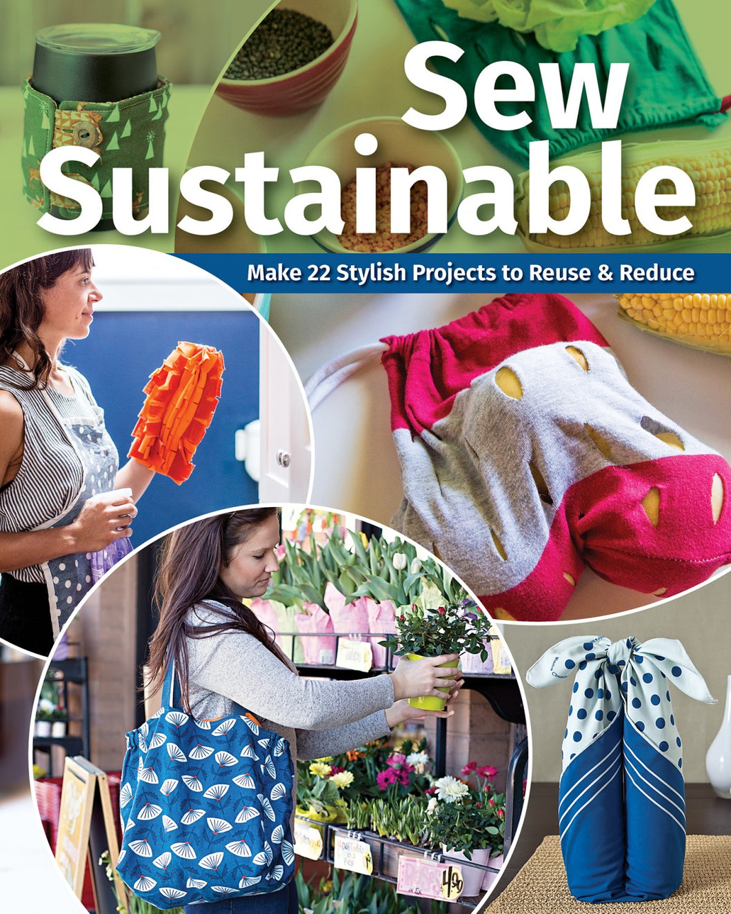 Sew Sustainable Make 22+ Stylish Projects to Reuse & Reduce